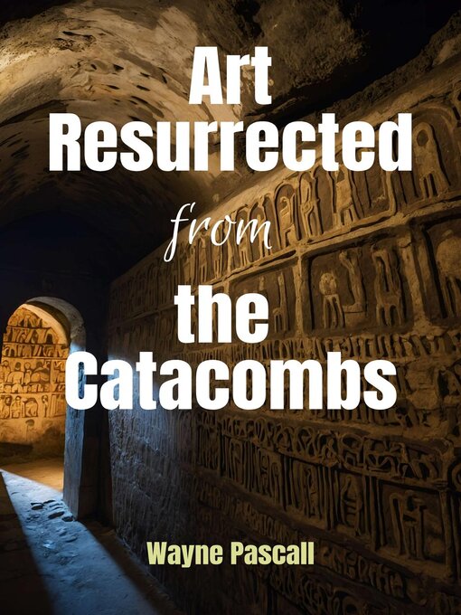 Title details for Art Resurrected from the Catacombs by Wayne Pascall - Available
